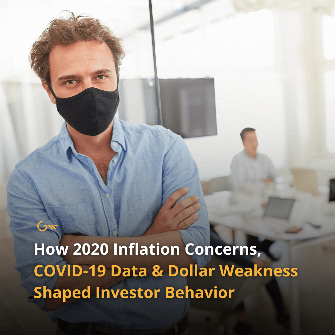 How 2020 Inflation Concerns, COVID-19 Data & Dollar Weakness Shaped Investor Behavior
