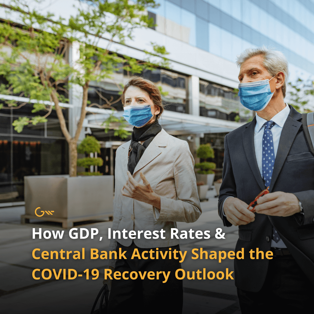 How GDP, Interest Rates & Central Bank Activity Shaped the COVID-19 Recovery Outlook