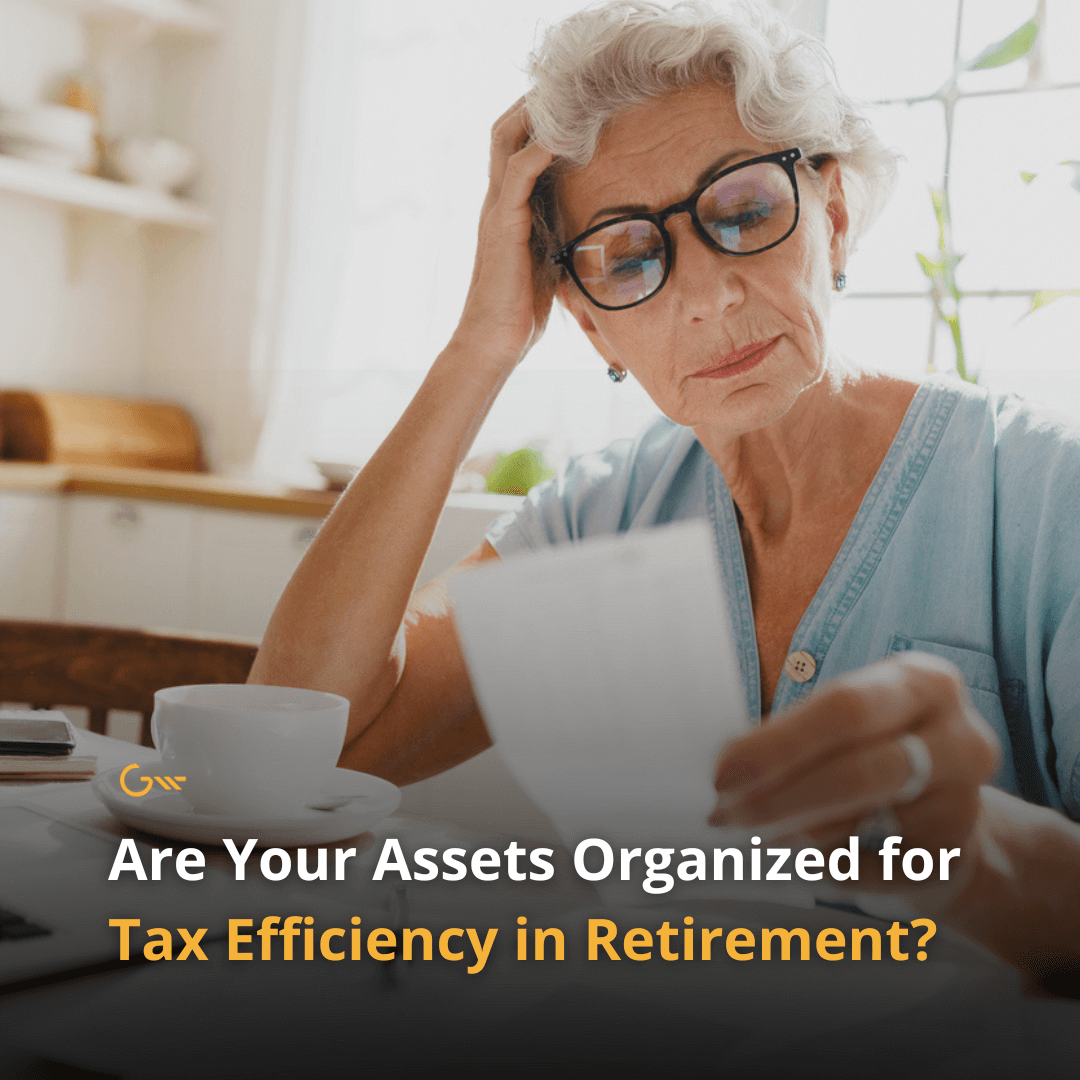 Are Your Assets Organized for Tax Efficiency in Retirement?