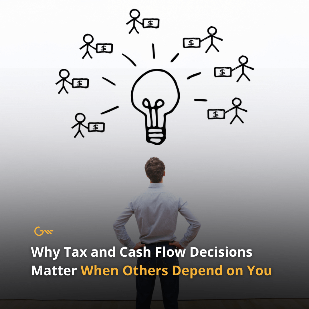Why Tax and Cash Flow Decisions Matter When Others Depend on You