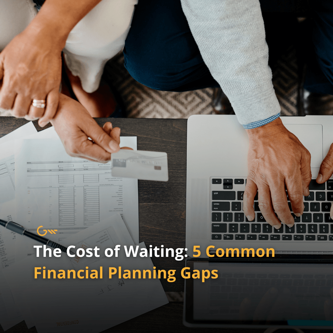 The Cost of Waiting: 5 Common Financial Planning Gaps