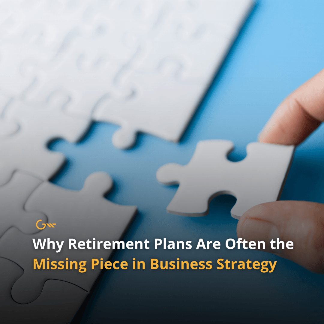 Why Retirement Plans Are Often the Missing Piece in Business Strategy 