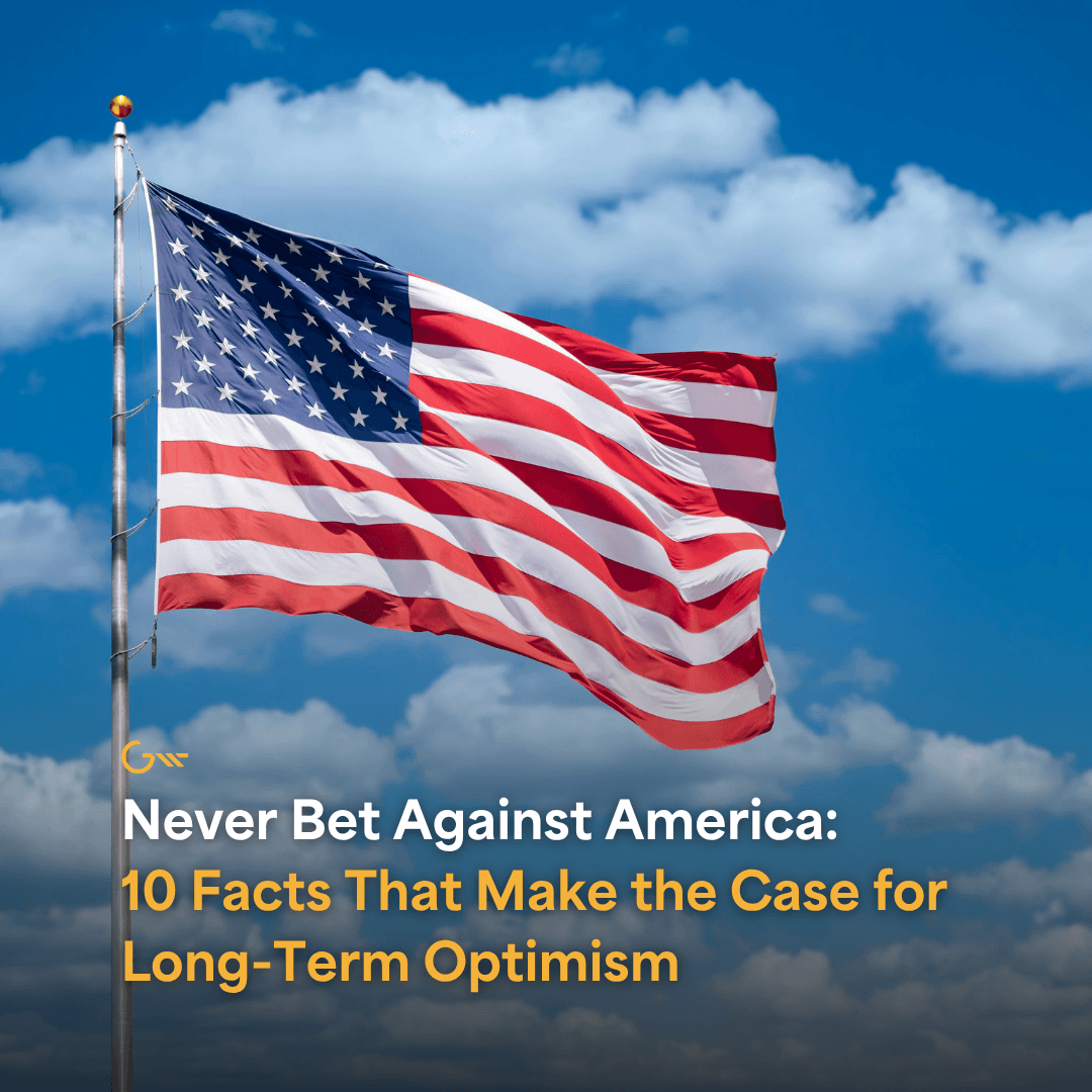 Never Bet Against America: 10 Facts That Make the Case for Long-Term Optimism