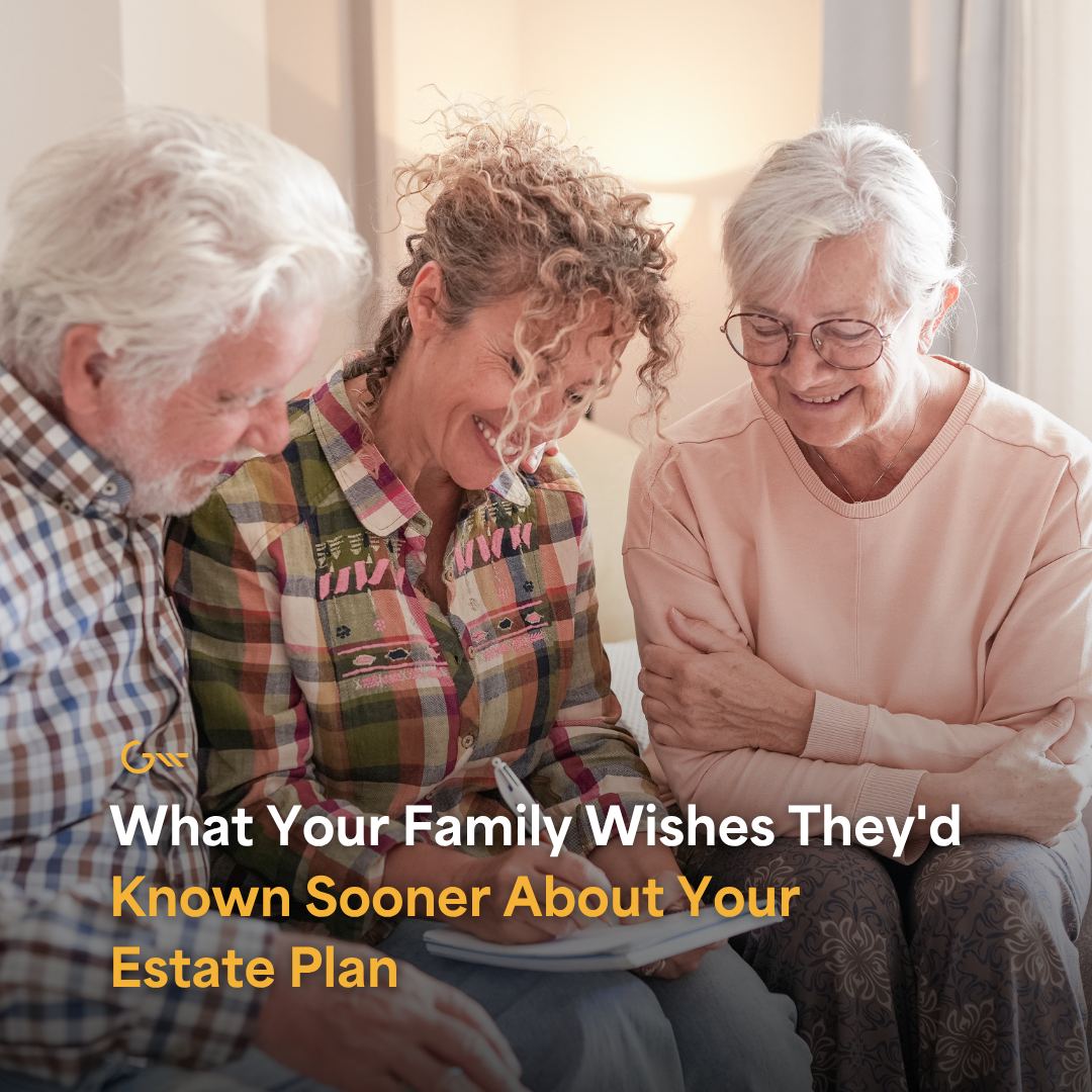 What Your Family Wishes They’d Known Sooner About Your Estate Plan