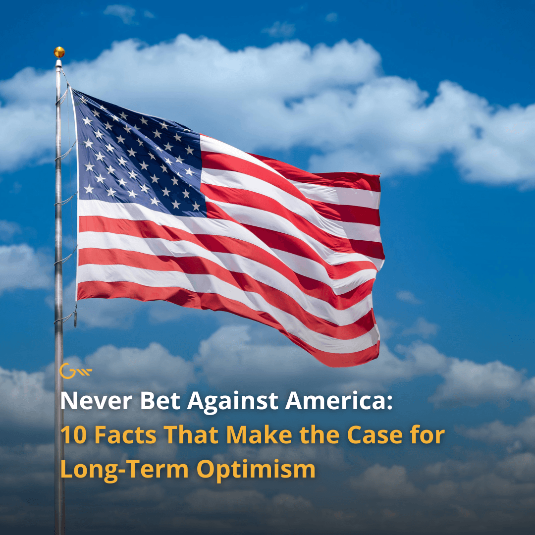 Never Bet Against America: 10 Facts That Make the Case for Long-Term Optimism