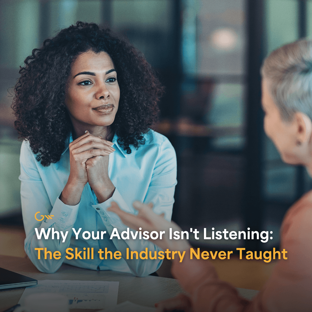 Why Your Advisor Isn’t Listening: The Skill the Industry Never Taught